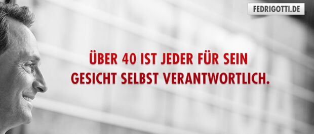 Über 40 ist jeder für sein Gesicht selbst verantwortlich.