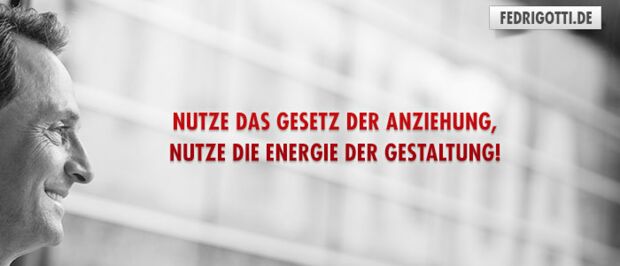 Nutze das Gesetz der Anziehung, nutze die Energie der Gestaltung!