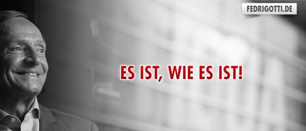 Es ist, wie es ist!