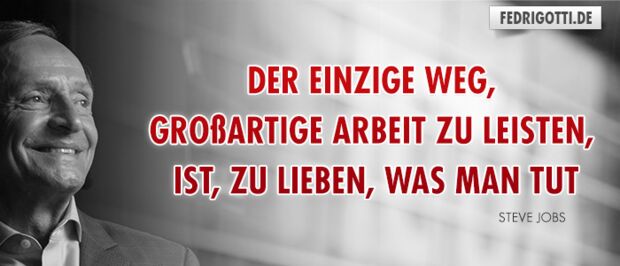 Der einzige Weg, großartige Arbeit zu leisten, ist, zu lieben, was man tut