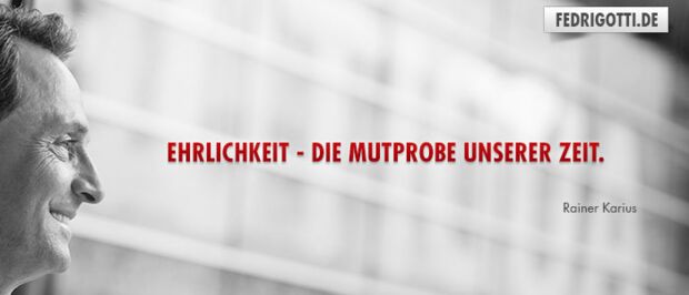 Ehrlichkeit - die Mutprobe unserer Zeit.