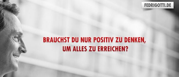 Brauchst Du nur positiv zu denken, um alles zu erreichen?