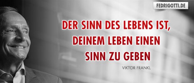 Der Sinn des Lebens ist, deinem Leben einen Sinn zu geben.